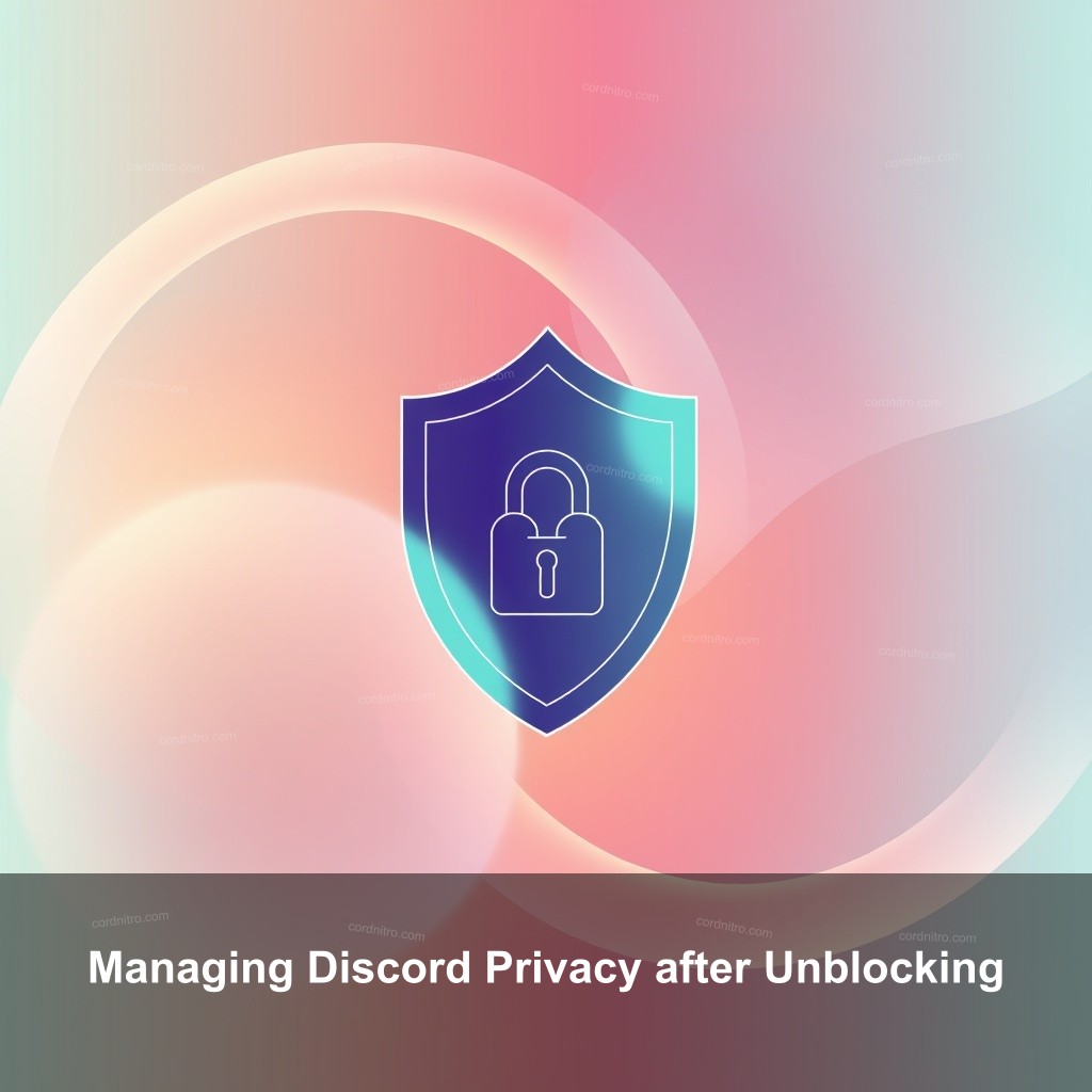 Managing Discord Privacy after Unblocking